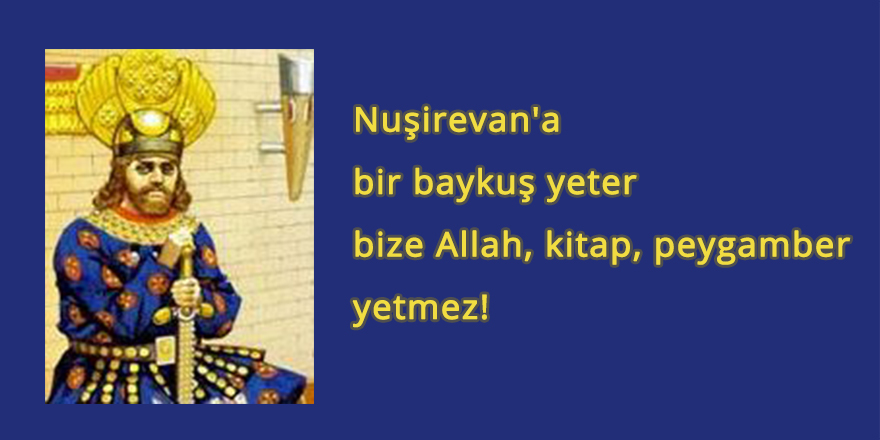 Nuşirevan'a bir baykuş yeter, bize Allah, kitap, peygamber yetmez!