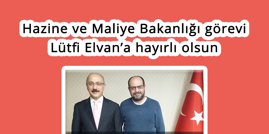 Hazine ve Maliye Bakanlığı görevi Lütfi Elvan'a hayırlı olsun!