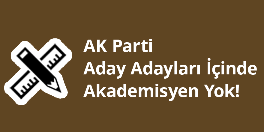 AK Parti Aday Adayları İçinde Akademisyen Yok!
