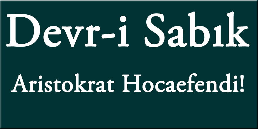 Devr-i Sabık, Aristokrat Hocaefendi!