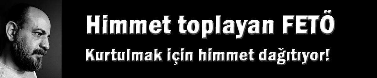Himmet toplayan FETÖ, kurtulmak için himmet dağıtıyor!