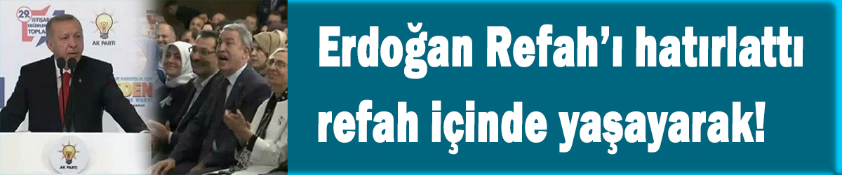 Erdoğan Refah'ı hatırattı refah içinde yaşayarak!