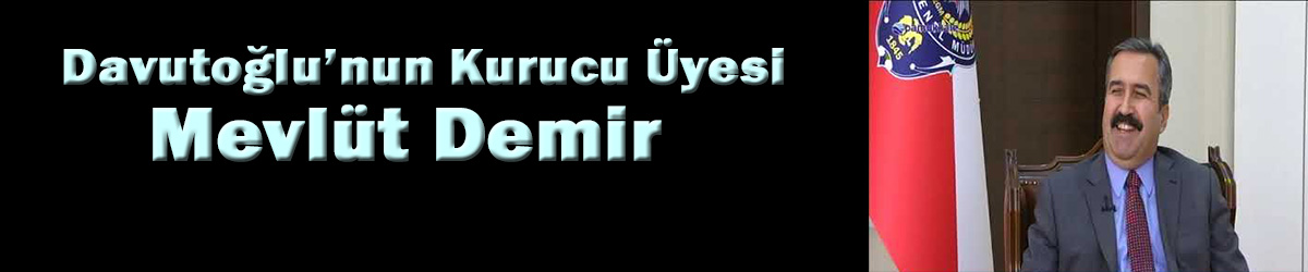 Davutoğlu'nun Kurucu Üyesi eski İl Emniyet Müdürü Mevlüt Demir!