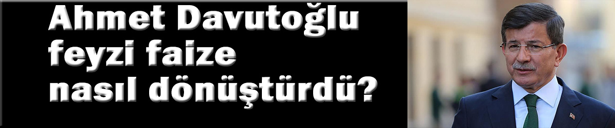 Davutoğlu'nun beytülmal talanı ve faizciliği!