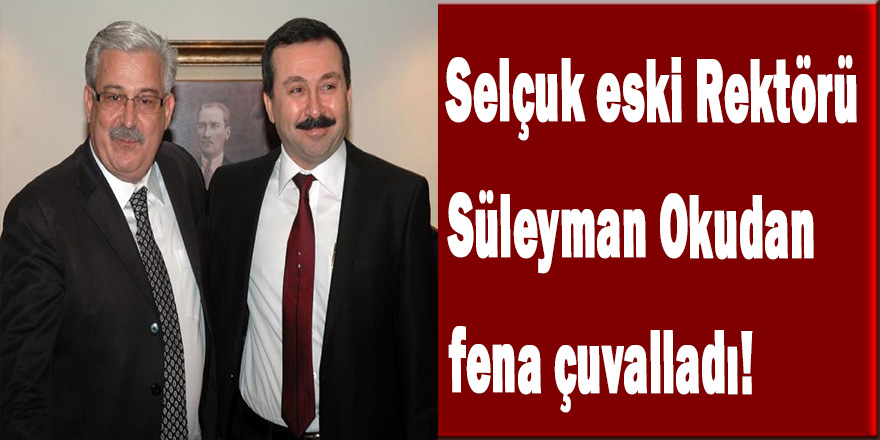 Selçuk eski Rektörü Süleyman Okudan fena çuvalladı!