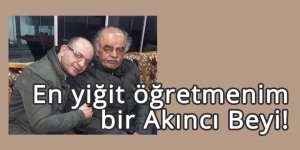 En yiğit öğretmenim bir Akıncı Beyi!