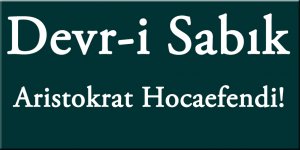 Devr-i Sabık, Aristokrat Hocaefendi!