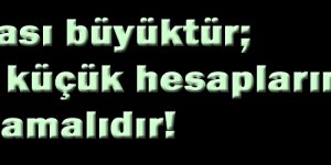 Gül'ün rüyası büyüktür, Davutoğlu küçük hesapların adamı olmamalıdır!